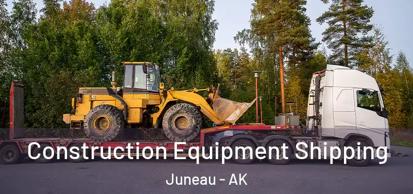 Construction Equipment Shipping Juneau - AK